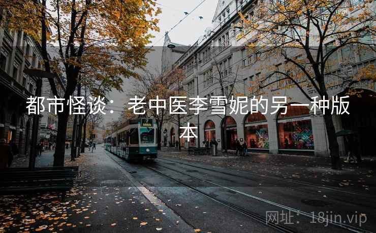 都市怪谈：老中医李雪妮的另一种版本  第2张