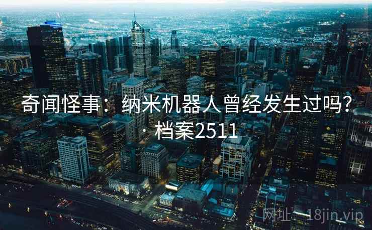 奇闻怪事：纳米机器人曾经发生过吗？ · 档案2511  第2张