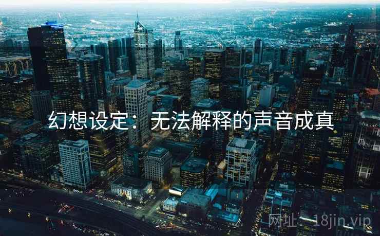 幻想设定：无法解释的声音成真