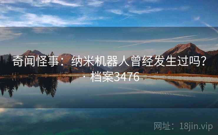 奇闻怪事：纳米机器人曾经发生过吗？ · 档案3476