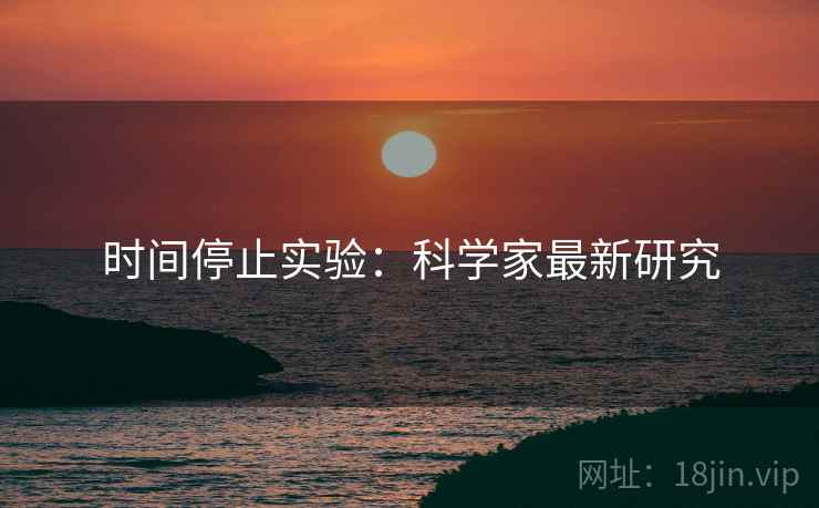 时间停止实验：科学家最新研究