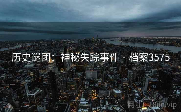 历史谜团：神秘失踪事件 · 档案3575