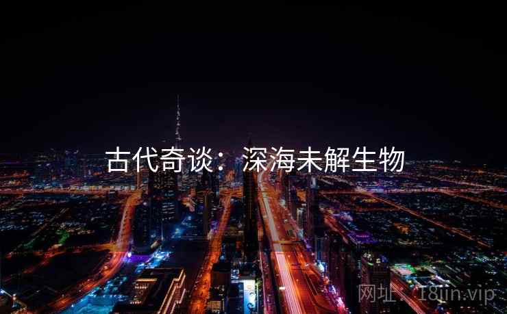 古代奇谈：深海未解生物