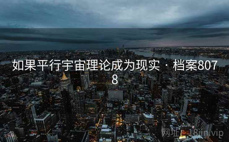 如果平行宇宙理论成为现实 · 档案8078