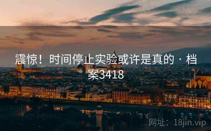 震惊！时间停止实验或许是真的 · 档案3418