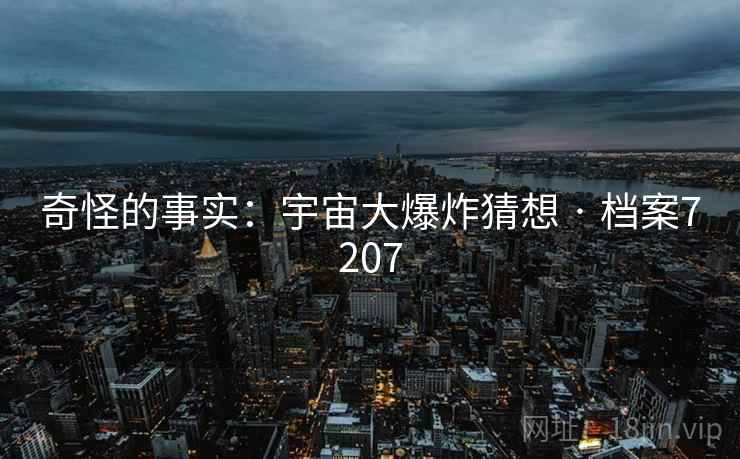 奇怪的事实：宇宙大爆炸猜想 · 档案7207
