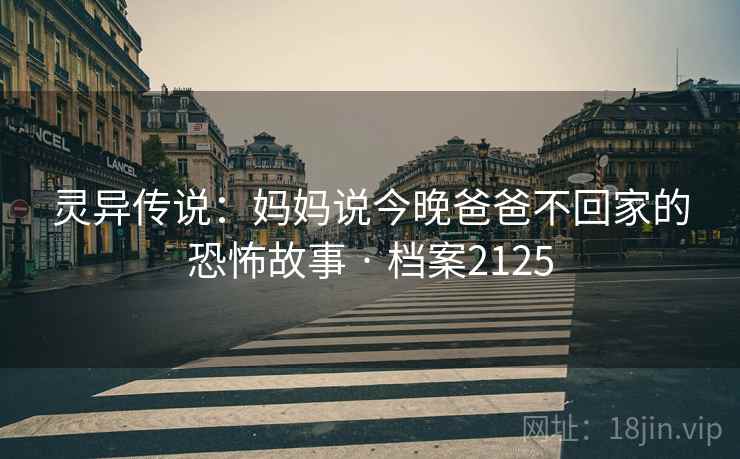 灵异传说：妈妈说今晚爸爸不回家的恐怖故事 · 档案2125