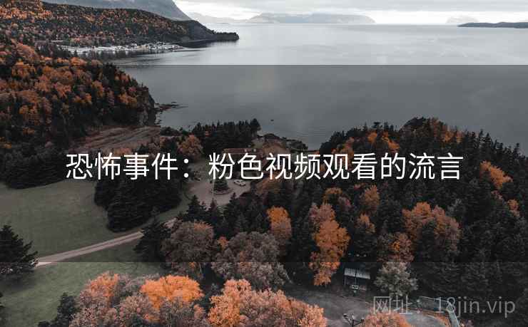 恐怖事件：粉色视频观看的流言