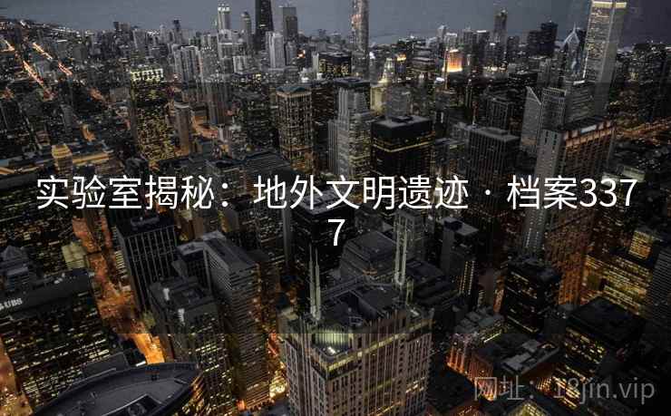 实验室揭秘：地外文明遗迹 · 档案3377