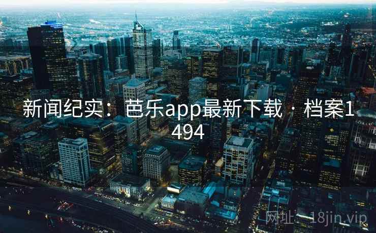 新闻纪实：芭乐app最新下载 · 档案1494