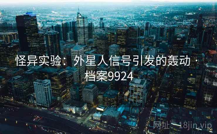 怪异实验：外星人信号引发的轰动 · 档案9924