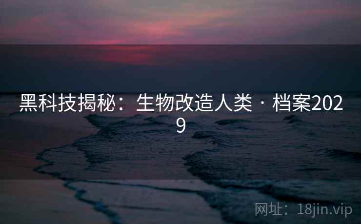 黑科技揭秘：生物改造人类 · 档案2029