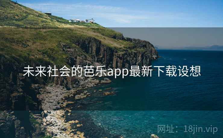 未来社会的芭乐app最新下载设想