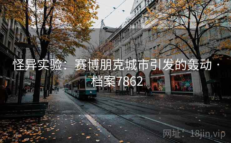 怪异实验：赛博朋克城市引发的轰动 · 档案7862