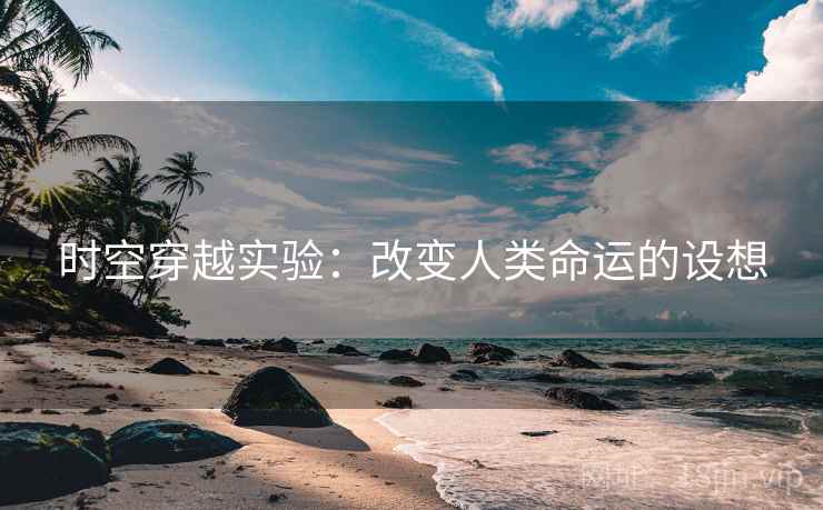 时空穿越实验：改变人类命运的设想